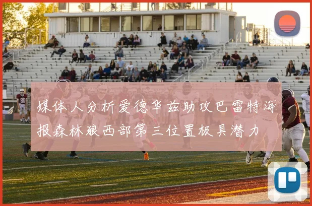 媒体人分析爱德华兹助攻巴雷特海报森林狼西部第三位置极具潜力