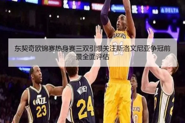 东契奇欧锦赛热身赛三双引爆关注斯洛文尼亚争冠前景全面评估