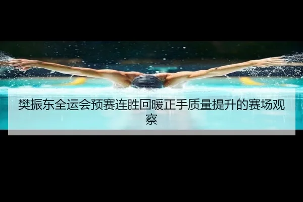 樊振东全运会预赛连胜回暖正手质量提升的赛场观察